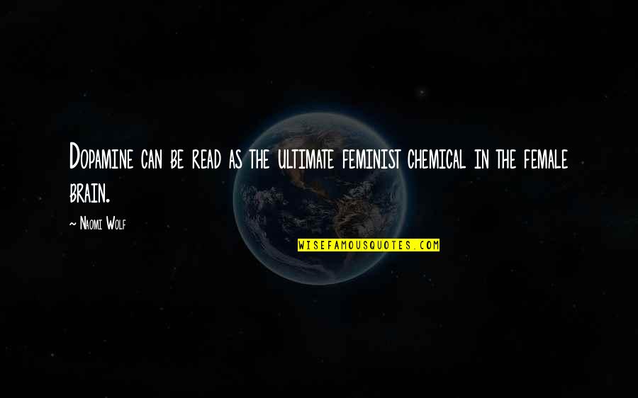 Copyist Quotes By Naomi Wolf: Dopamine can be read as the ultimate feminist
