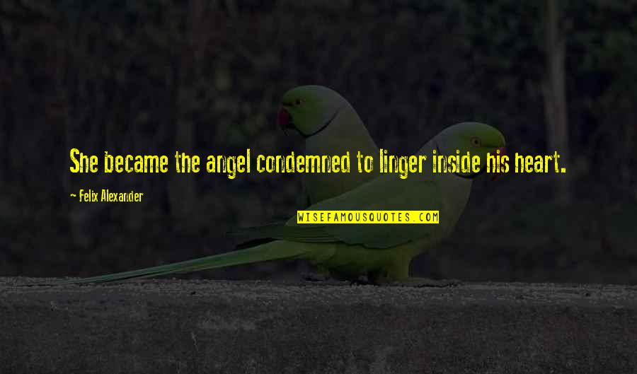 Copyright Can I Use Quotes By Felix Alexander: She became the angel condemned to linger inside