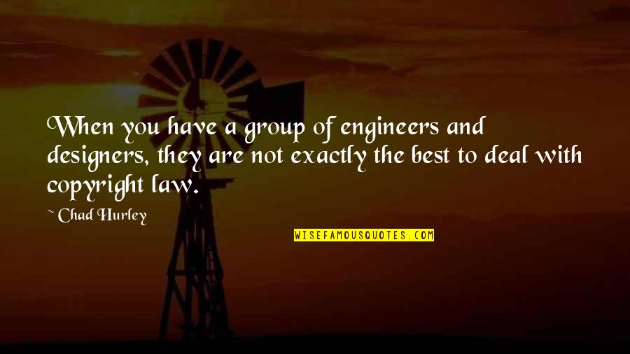 Copyright Law Quotes By Chad Hurley: When you have a group of engineers and