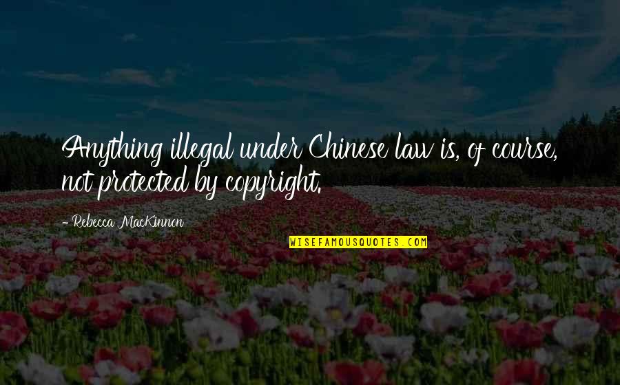 Copyright Law Quotes By Rebecca MacKinnon: Anything illegal under Chinese law is, of course,
