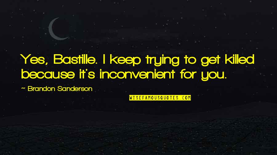 Copyright On Movie Quotes By Brandon Sanderson: Yes, Bastille. I keep trying to get killed Copyright On Movie Quotes By Brandon Sanderson: Yes, Bastille. I keep trying to get killed