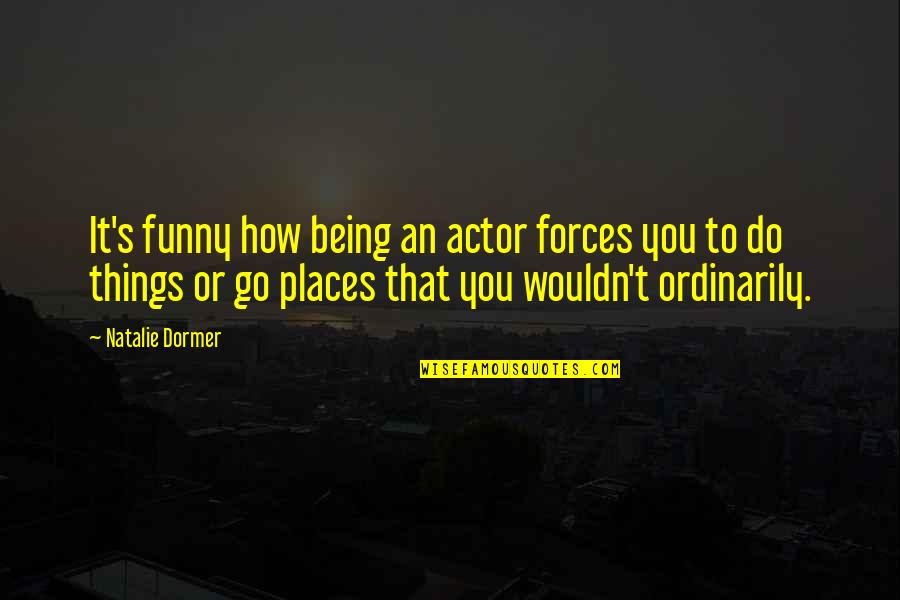 Copyright On Movie Quotes By Natalie Dormer: It's funny how being an actor forces you Copyright On Movie Quotes By Natalie Dormer: It's funny how being an actor forces you