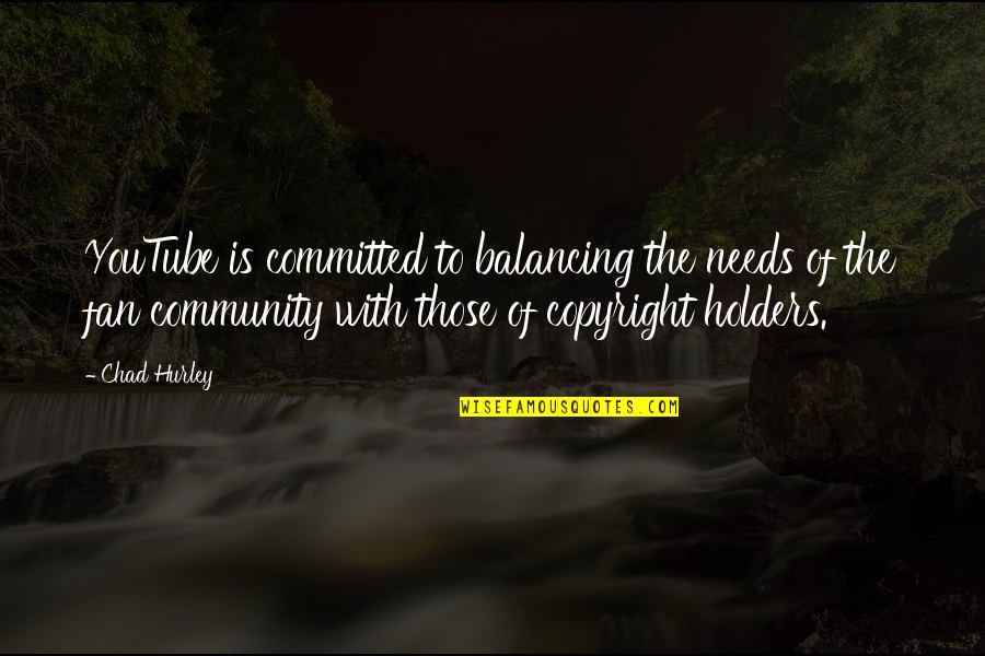 Copyright Quotes By Chad Hurley: YouTube is committed to balancing the needs of
