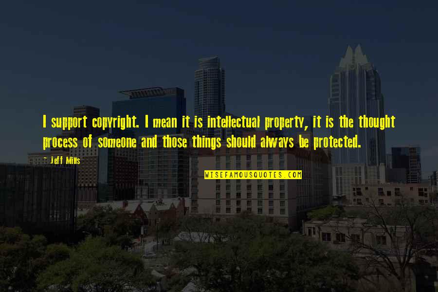 Copyright Your Quotes By Jeff Mills: I support copyright. I mean it is intellectual Copyright Your Quotes By Jeff Mills: I support copyright. I mean it is intellectual