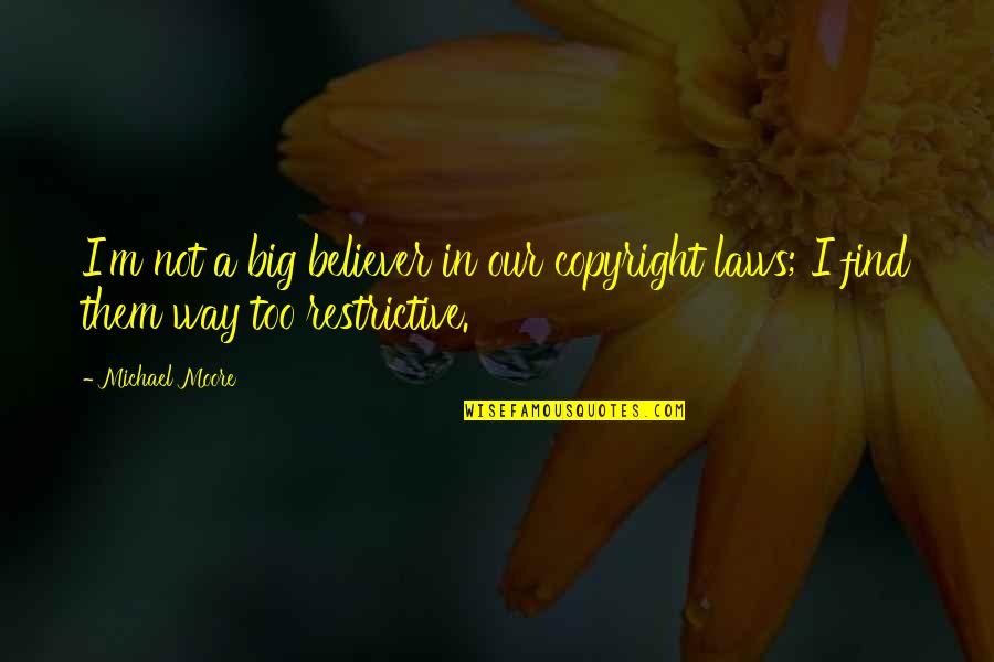Copyright Your Quotes By Michael Moore: I'm not a big believer in our copyright