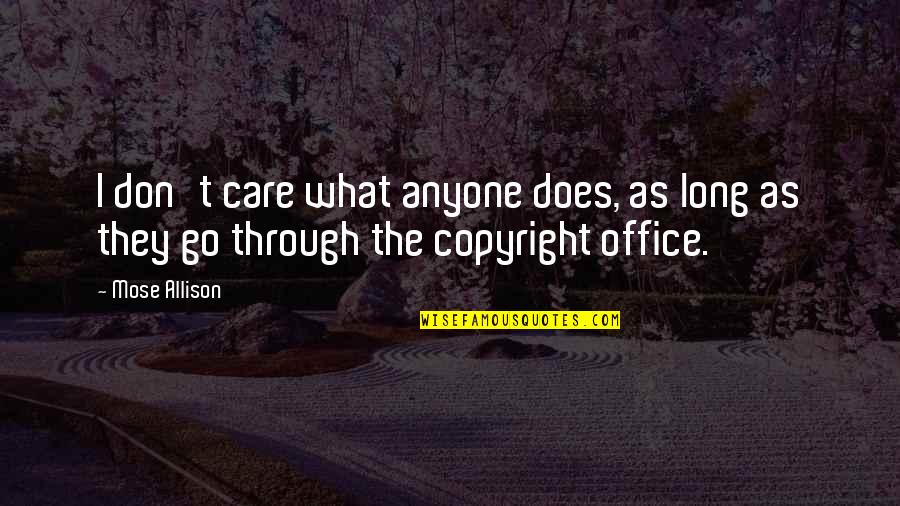 Copyright Your Quotes By Mose Allison: I don't care what anyone does, as long