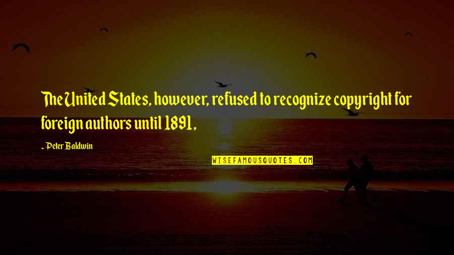 Copyright Your Quotes By Peter Baldwin: The United States, however, refused to recognize copyright Copyright Your Quotes By Peter Baldwin: The United States, however, refused to recognize copyright