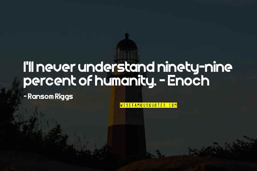 Copyrighted Material Quotes By Ransom Riggs: I'll never understand ninety-nine percent of humanity. -