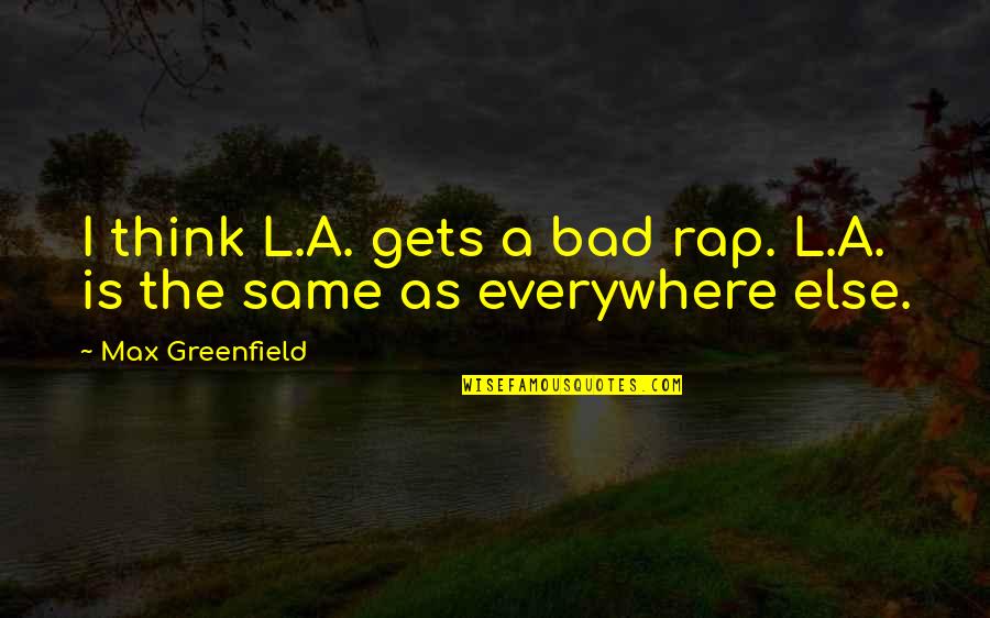 Copyrighted Music Quotes By Max Greenfield: I think L.A. gets a bad rap. L.A.