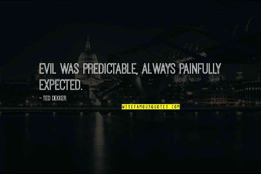 Copyrighted Music Quotes By Ted Dekker: Evil was predictable, always painfully expected.