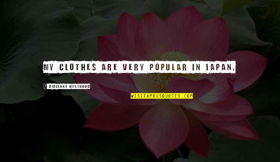 Copyrighted Music Quotes By Vivienne Westwood: My clothes are very popular in Japan.