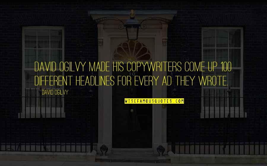 Copywriters Quotes By David Ogilvy: David Ogilvy made his copywriters come up 100