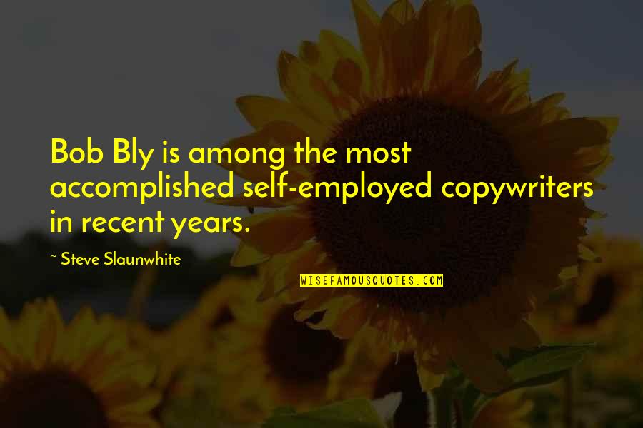 Copywriters Quotes By Steve Slaunwhite: Bob Bly is among the most accomplished self-employed