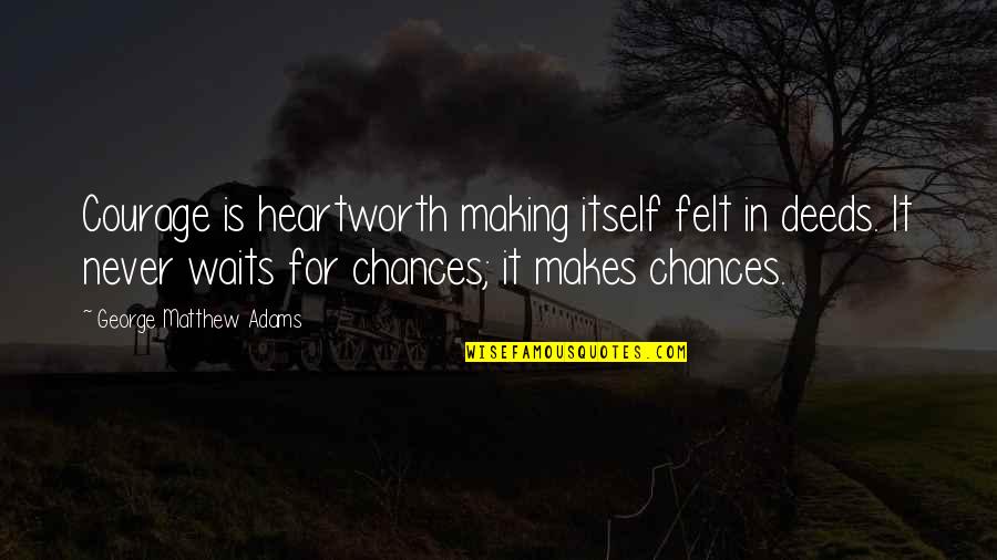 Copywriting Quotes By George Matthew Adams: Courage is heartworth making itself felt in deeds.