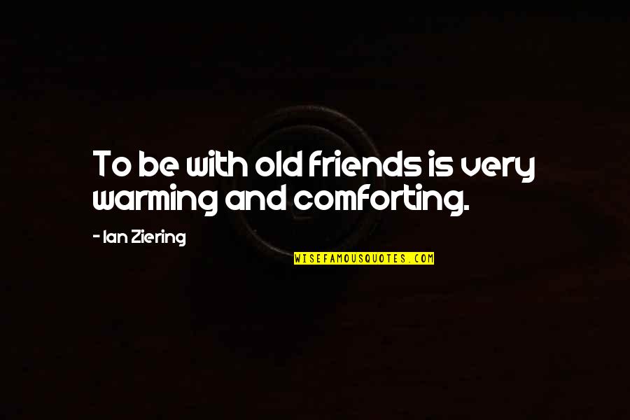 Coq Au Vin Quotes By Ian Ziering: To be with old friends is very warming