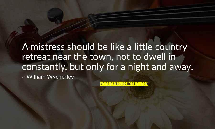 Coq Au Vin Quotes By William Wycherley: A mistress should be like a little country