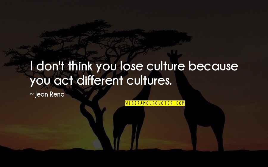 Coquetear Preterite Quotes By Jean Reno: I don't think you lose culture because you