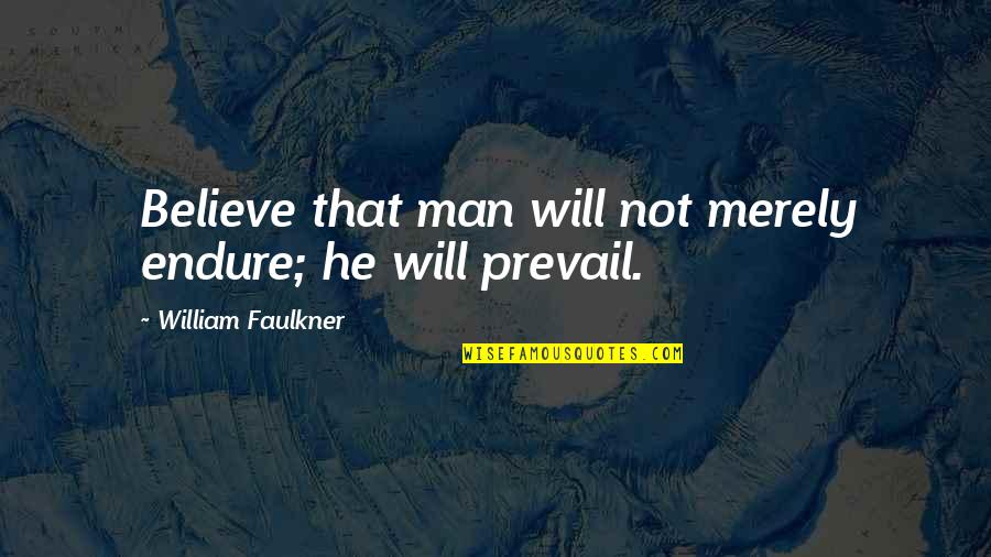 Coqueterra Finca Quotes By William Faulkner: Believe that man will not merely endure; he