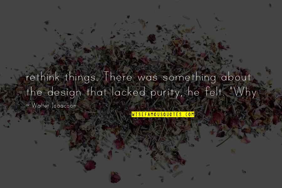 Coqueto Twins Quotes By Walter Isaacson: rethink things. There was something about the design Coqueto Twins Quotes By Walter Isaacson: rethink things. There was something about the design