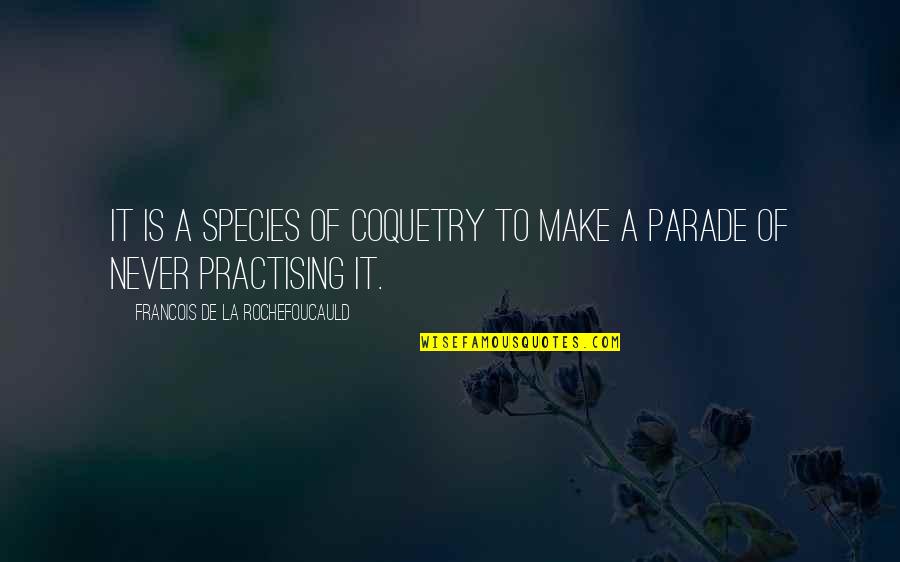 Coquetry Quotes By Francois De La Rochefoucauld: It is a species of coquetry to make