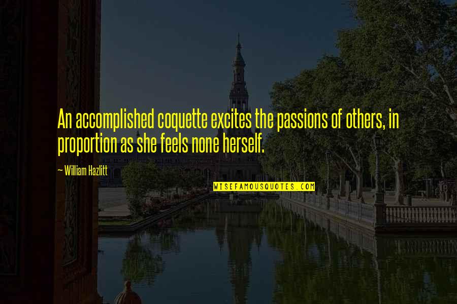 Coquetry Quotes By William Hazlitt: An accomplished coquette excites the passions of others,