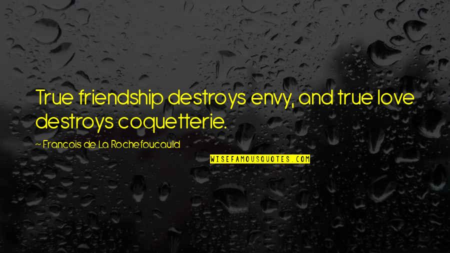 Coquetterie Quotes By Francois De La Rochefoucauld: True friendship destroys envy, and true love destroys