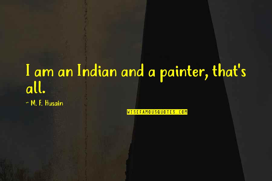Coqui Frog Quotes By M. F. Husain: I am an Indian and a painter, that's