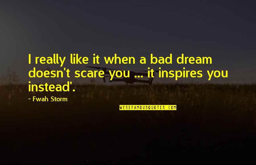 Coquis Artist Quotes By Fwah Storm: I really like it when a bad dream
