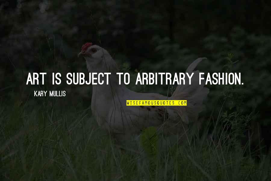Coquis Artist Quotes By Kary Mullis: Art is subject to arbitrary fashion.