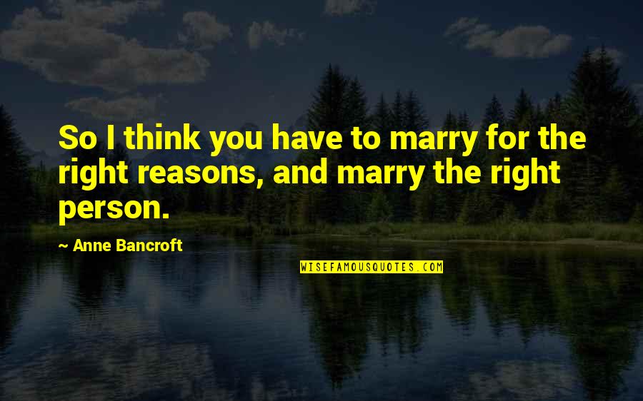 Coquis Pronunciation Quotes By Anne Bancroft: So I think you have to marry for