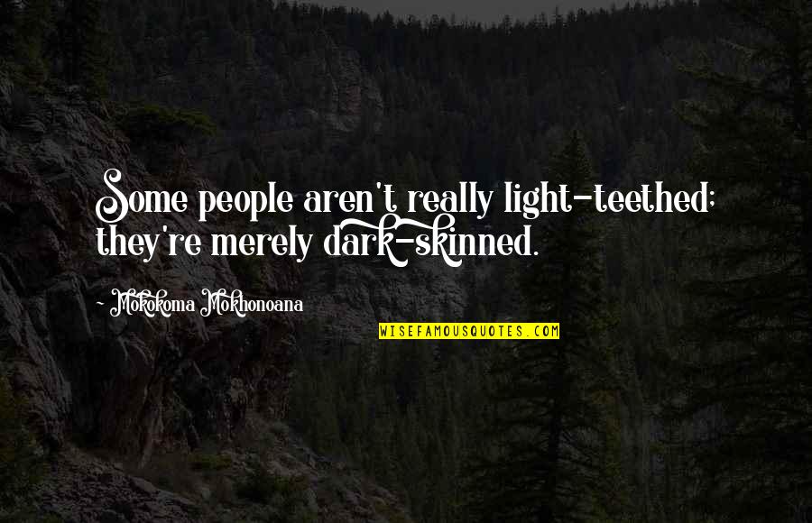 Coquis Pronunciation Quotes By Mokokoma Mokhonoana: Some people aren't really light-teethed; they're merely dark-skinned. Coquis Pronunciation Quotes By Mokokoma Mokhonoana: Some people aren't really light-teethed; they're merely dark-skinned.