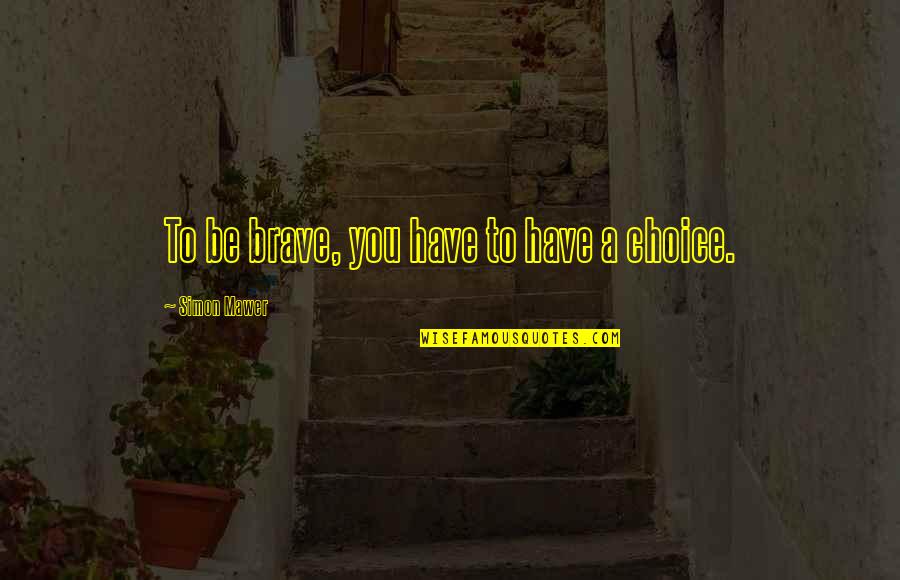 Coquis Sound Quotes By Simon Mawer: To be brave, you have to have a