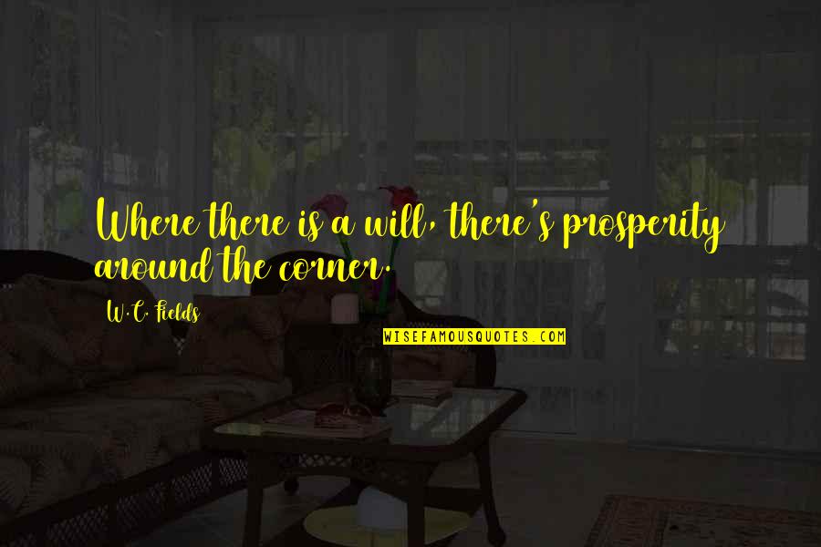 Coquis Sound Quotes By W.C. Fields: Where there is a will, there's prosperity around