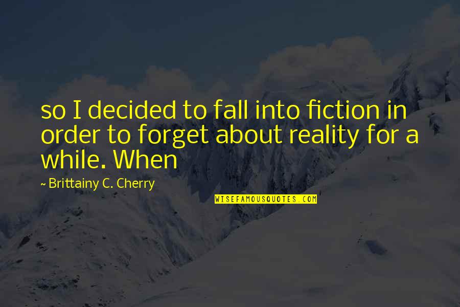 Cor Ntios Quotes By Brittainy C. Cherry: so I decided to fall into fiction in