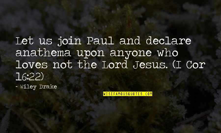 Cor Quotes By Wiley Drake: Let us join Paul and declare anathema upon Cor Quotes By Wiley Drake: Let us join Paul and declare anathema upon