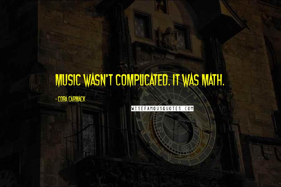 Cora Carmack quotes: Music wasn't complicated. It was math.