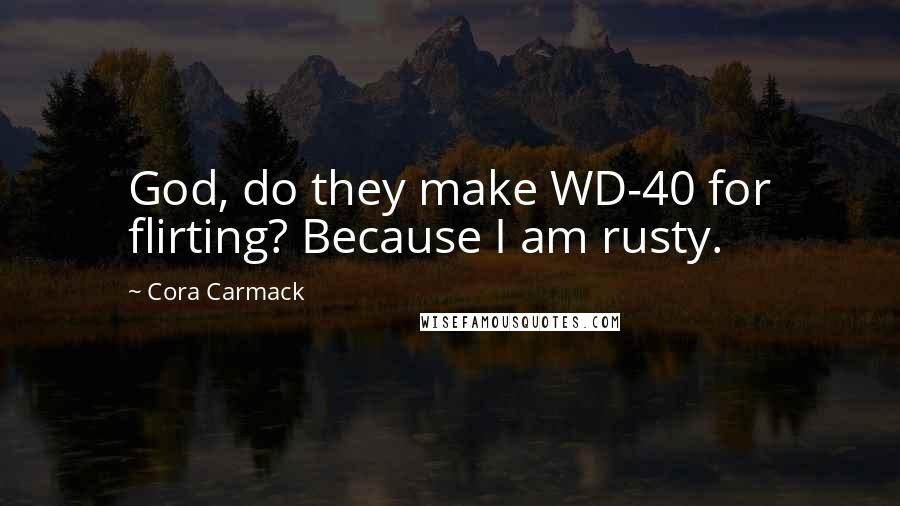 Cora Carmack quotes: God, do they make WD-40 for flirting? Because I am rusty.