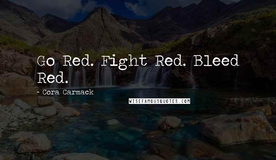 Cora Carmack quotes: Go Red. Fight Red. Bleed Red.