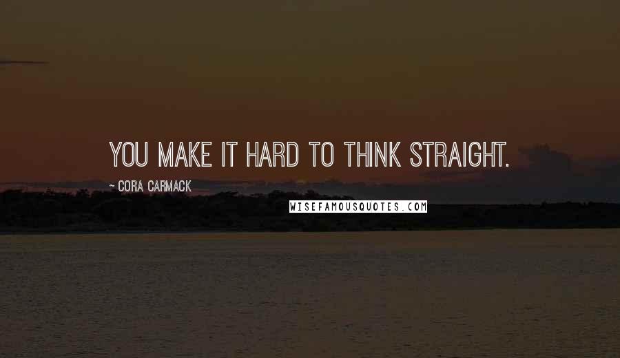 Cora Carmack quotes: You make it hard to think straight.