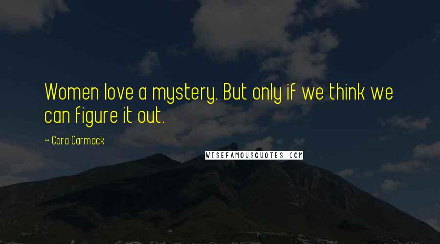 Cora Carmack quotes: Women love a mystery. But only if we think we can figure it out.