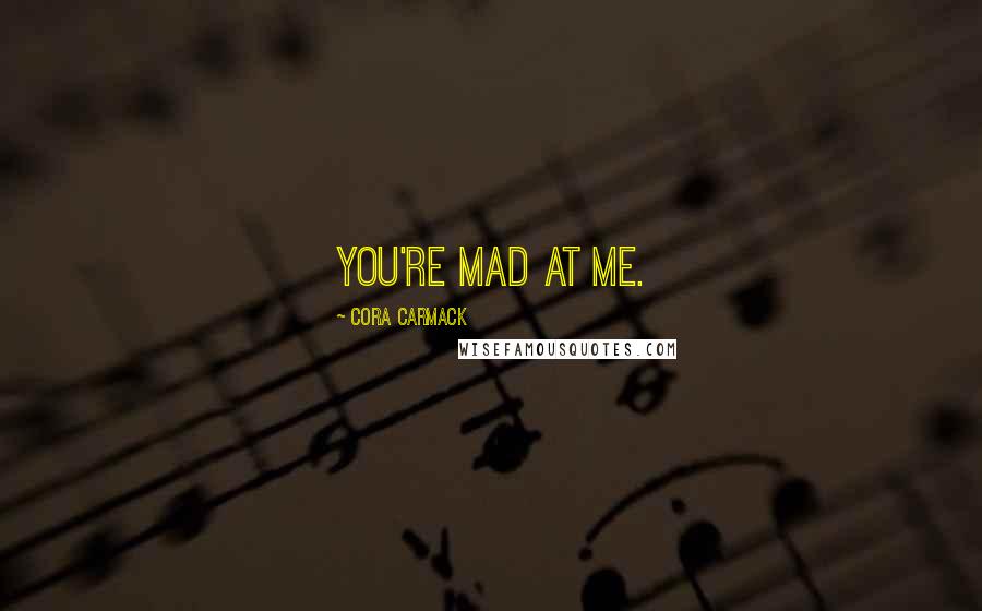 Cora Carmack quotes: You're mad at me.