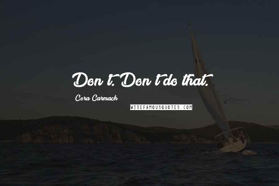 Cora Carmack quotes: Don't. Don't do that.