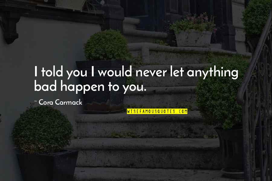 Cora Carmack Quotes By Cora Carmack: I told you I would never let anything