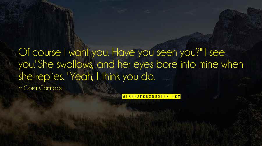 Cora Carmack Quotes By Cora Carmack: Of course I want you. Have you seen