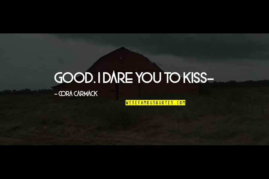 Cora Carmack Quotes By Cora Carmack: Good. I dare you to kiss-