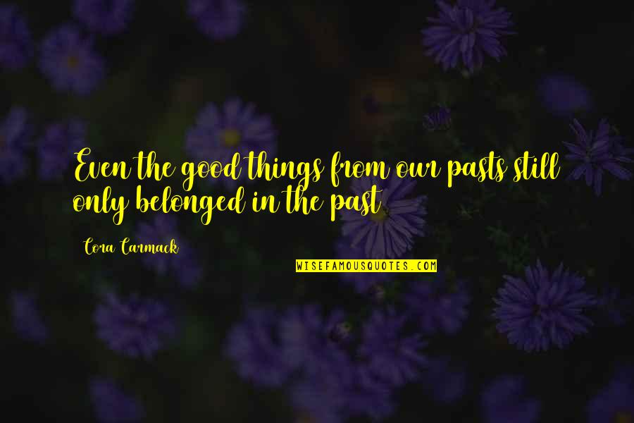 Cora Carmack Quotes By Cora Carmack: Even the good things from our pasts still