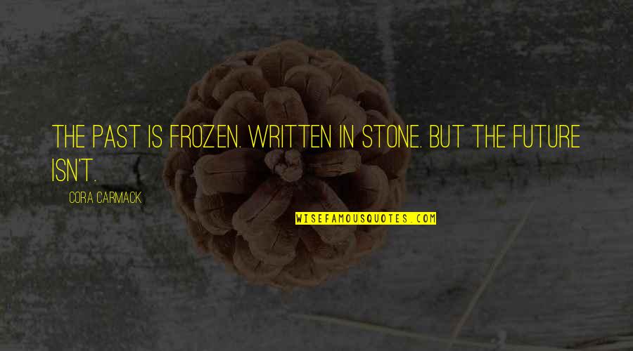 Cora Carmack Quotes By Cora Carmack: The past is frozen. Written in stone. But