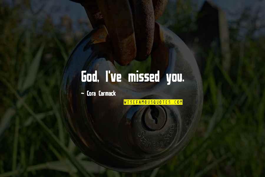 Cora Carmack Quotes By Cora Carmack: God, I've missed you.