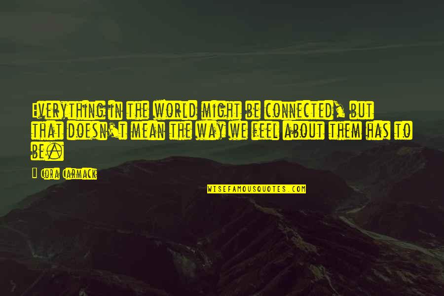 Cora Carmack Quotes By Cora Carmack: Everything in the world might be connected, but