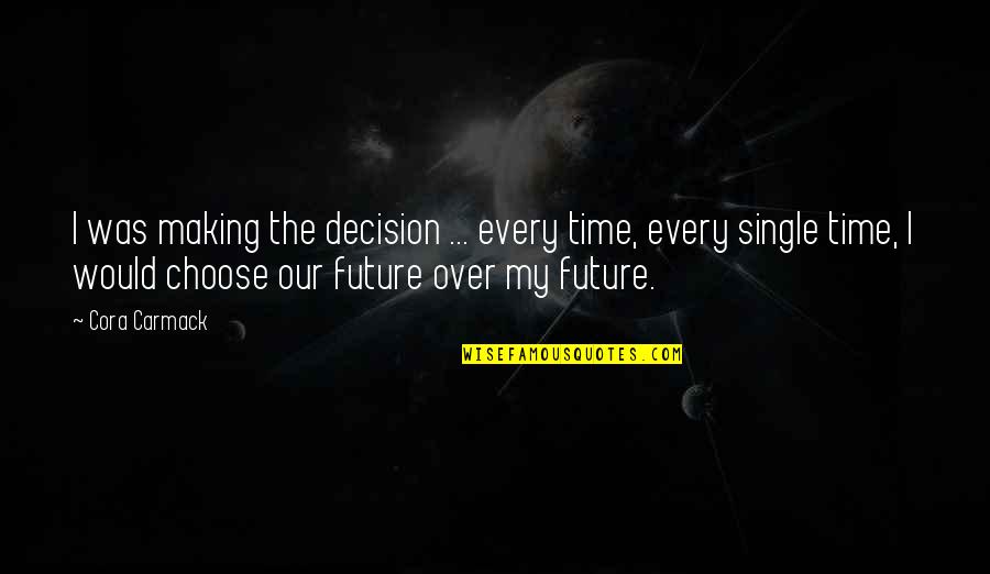 Cora Carmack Quotes By Cora Carmack: I was making the decision ... every time,